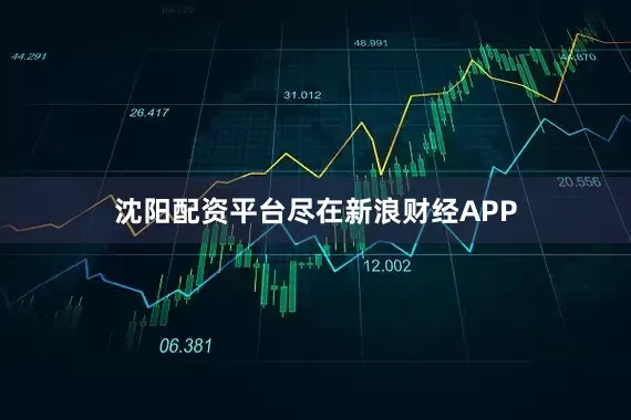 沈阳配资平台尽在新浪财经APP