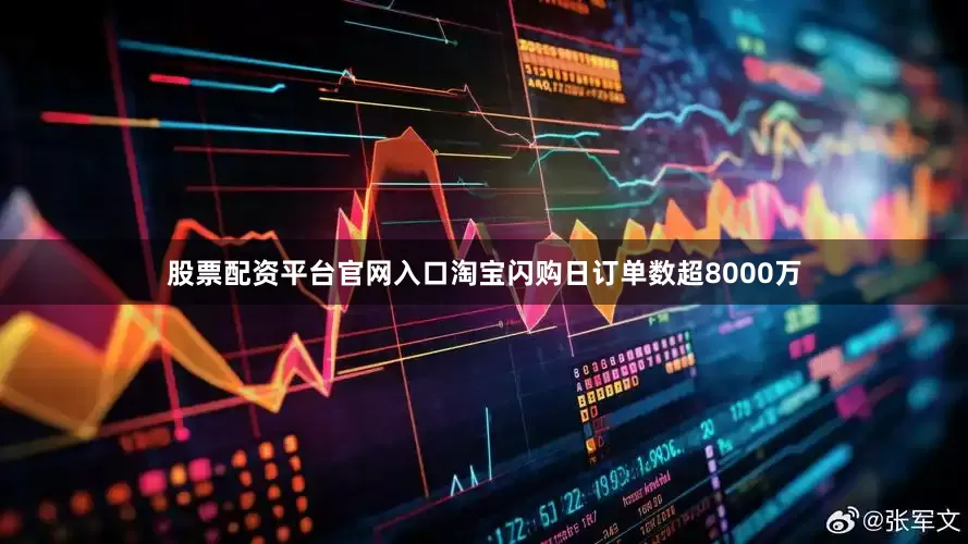 股票配资平台官网入口淘宝闪购日订单数超8000万