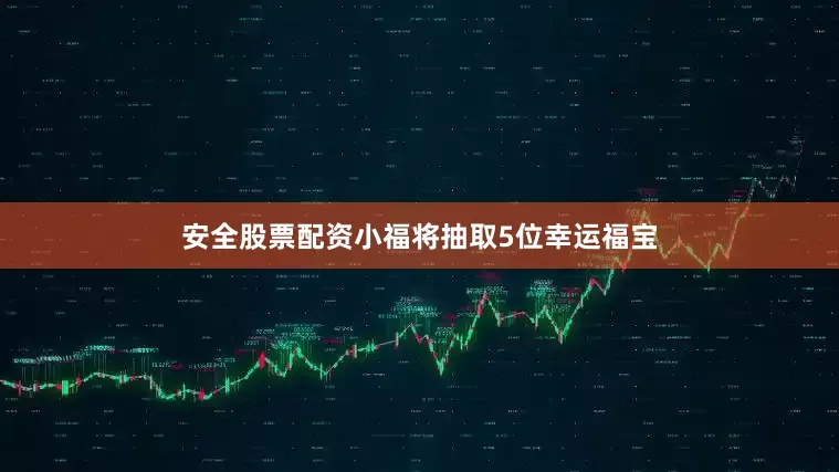 安全股票配资小福将抽取5位幸运福宝