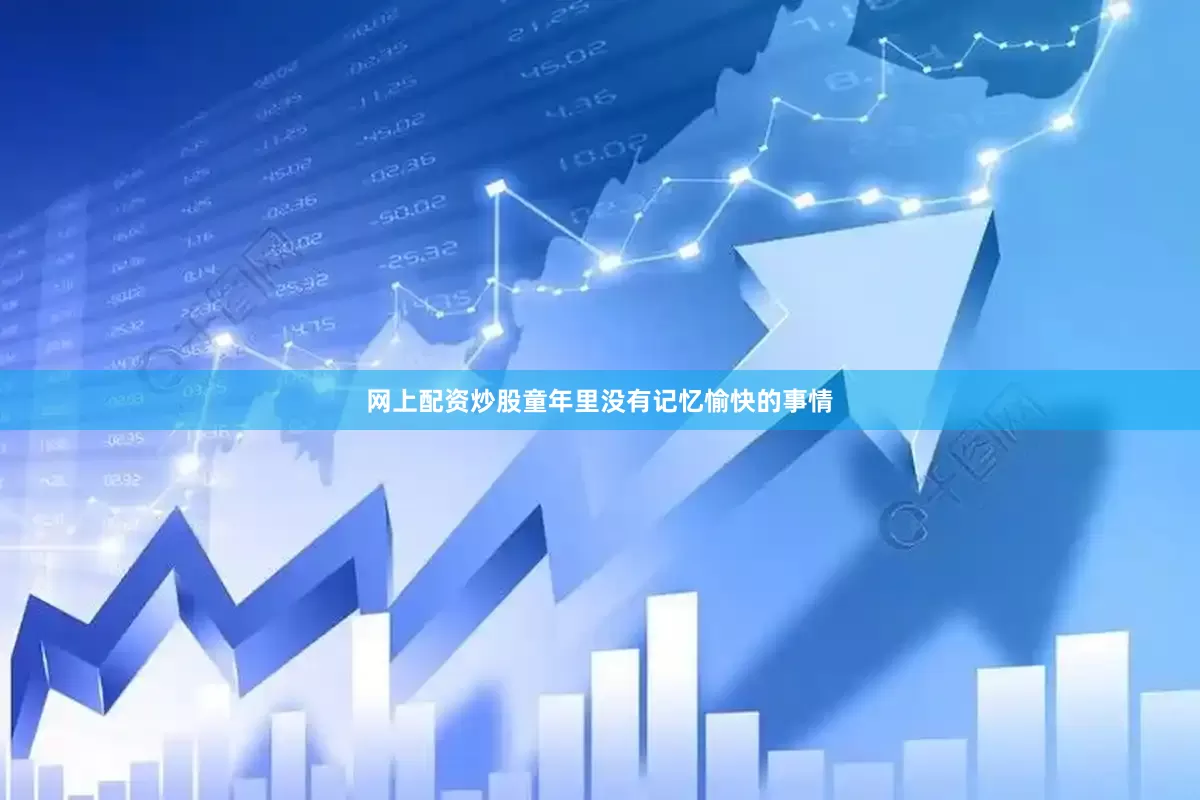 网上配资炒股童年里没有记忆愉快的事情