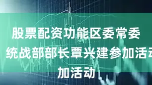 股票配资功能区委常委、统战部部长覃兴建参加活动