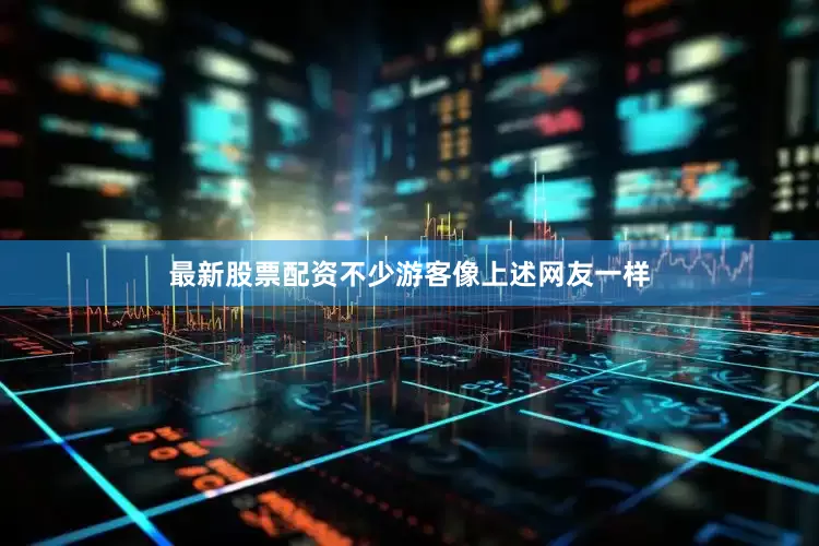 最新股票配资不少游客像上述网友一样